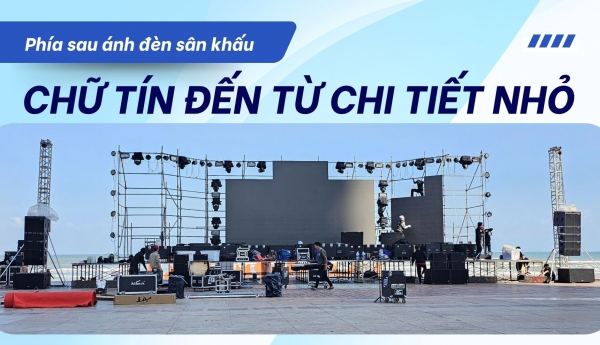 PHÍA SAU ÁNH ĐÈN SÂN KHẤU: CHỮ TÍN ĐẾN TỪ TỪ CHI TIẾT NHỎ